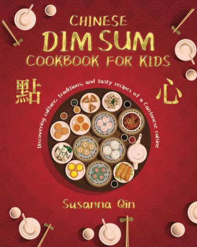 Chinese dim sum cookbook for kids: Discovering culture, traditions, and tasty recipes of a Cantonese cuisine